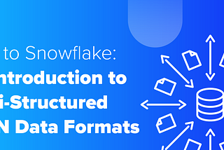Querying Snowflake Semi-Structured JSON like a Pro: Part 2