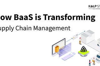 How BaaS is Transforming Supply Chain Management?