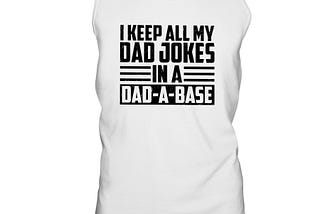 AVAILABLE I keep all my dad jokes in a dad-a-base shirt