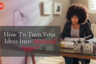 How To Turn Your Ideas Into Android Apps?