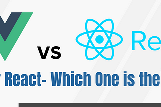 Vue Or React — Which One is the Best?