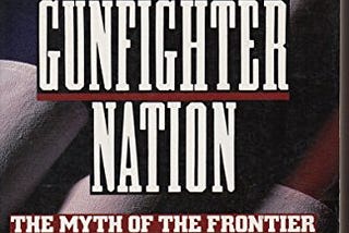 GUNFIGHTER NATION: Richard Slotkin Takes Aim At America’s Modern Myths Of Violence