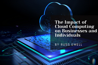 The Impact of Cloud Computing on Businesses and Individuals
