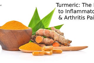 Turmeric: The Key to Inflammatory & Arthritis Pain?