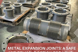 Metal Expansion Joints: A Safe and Reliable Option for Your Piping System