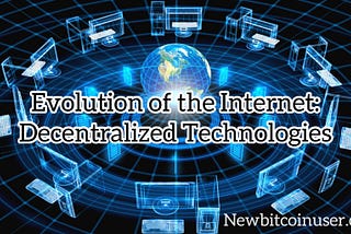 Evolution of the Internet: Decentralised technologies