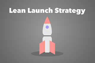 Lean Launch Strategy Tips for your App Idea