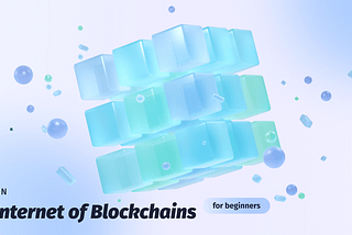 The Internet of Blockchains for Beginners