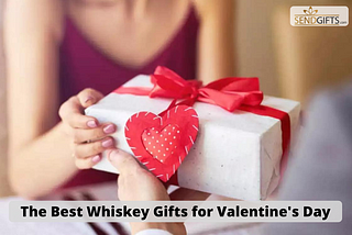 The Best Whiskey Gifts for Valentine’s Day