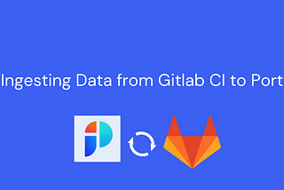 Ingesting Data from Gitlab CI Pipeline to Port