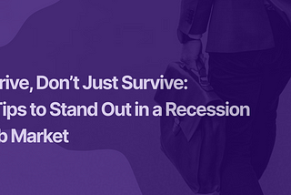 Thrive, Don’t Just Survive: Tips to Stand Out in a Recession Job Market