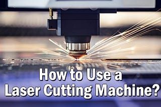 How to Use a Laser Cutting Machine?
