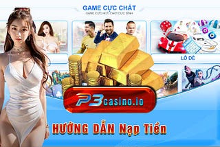 👉Hướng Dẫn Nạp Tiền P3 Casino Nhanh Chóng👈