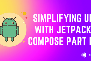 Simplifying UI with Jetpack Compose Part I