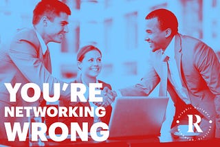 You’re Networking Wrong