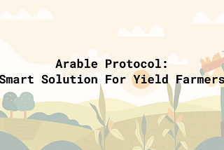 Arable Protocol: A Smart Solution For Yield Farmers