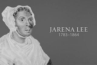 Jarena Lee & Me: How A Woman’s Journey from 250 years ago Motivated Me to Cherish My Own…