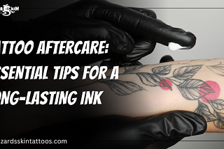 Tattoo Aftercare: Essential Tips for a Long-Lasting Ink