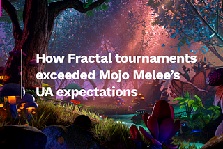 How Fractal tournaments exceeded Mojo Melee’s UA expectations