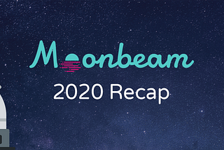 Moonbeam 2020 Recap: Getting Ready to Take Off!