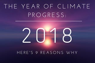 Nine Reasons to Be Optimistic About Climate Change in 2018