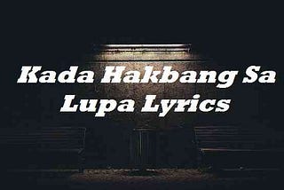 Kada Hakbang Sa Lupa Lyrics