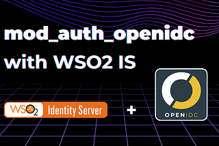 Apache HTTP ‘mod_auth_openidc’ with WSO2 Identity Server; Identity Gateway in Action!