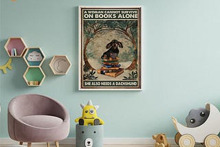 GREAT A woman cannot survive on books alone she also needs a dachshund poster
