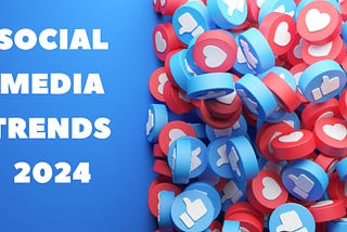 The 16 Most Important Social Media Trends for 2024