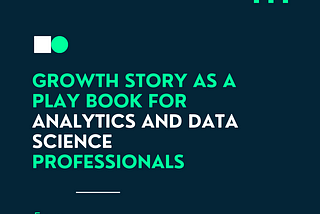 Sharing My Growth Story: A Playbook for Analytics and Data Science Professionals