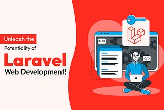 Unleash the potentiality of Laravel Web Development!
