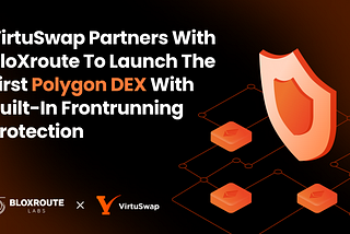 VirtuSwap Partners With bloXroute To Launch The First Polygon DEX With Built-In Frontrunning Protection