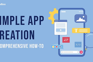 Simple App Creation: A Comprehensive How-To