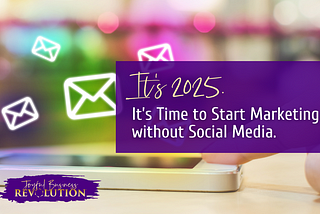 It’s 2025. It’s Time to Start Marketing Without Social Media.