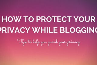 How to Protect your Privacy while Blogging
