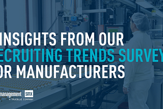 3 manufacturing recruitment trends for the next decade