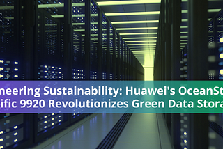 Pioneering Sustainability: Huawei’s OceanStor Pacific 9920 Revolutionizes Green Data Storage