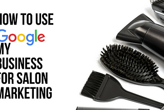 How To Use Google My Business For Salon Marketing