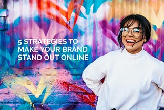 5 Strategies to Make Your Brand Stand Out Online
