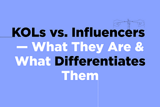 KOLs vs. Influencers — What They Are & What Differentiates Them