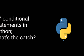 if conditional statements in Python; what’s the catch?