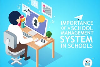 IMPORTANCE OF A SCHOOL MANAGEMENT SYSTEM IN SCHOOLS