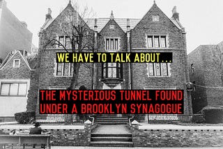 We have to talk about…the mysterious tunnel found under a Brooklyn synagogue