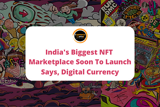 Digital Currency Exchange Plans To Launch India’s Biggest NFT Marketplace, Suggest Reports