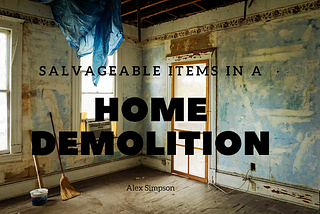 Salvageable Items in a Home Demolition