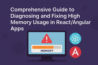 Comprehensive Guide to Diagnosing and Fixing High Memory Usage in React/Angular Apps