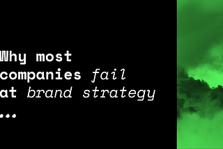 Why most companies fail at brand strategy