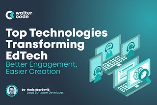 Top Technologies Transforming EdTech: Enhancing Engagement & Simplifying E-Learning Creation