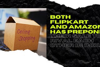 Both Flipkart And Amazon Have Prepone Their Sale To Rival Each Other In India.