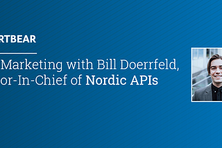 The Future of API Marketing with Bill Doerrfeld, Editor-In-Chief of Nordic APIs